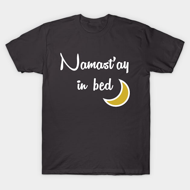 Namast'ay in bed T-Shirt by Daanoontjeh